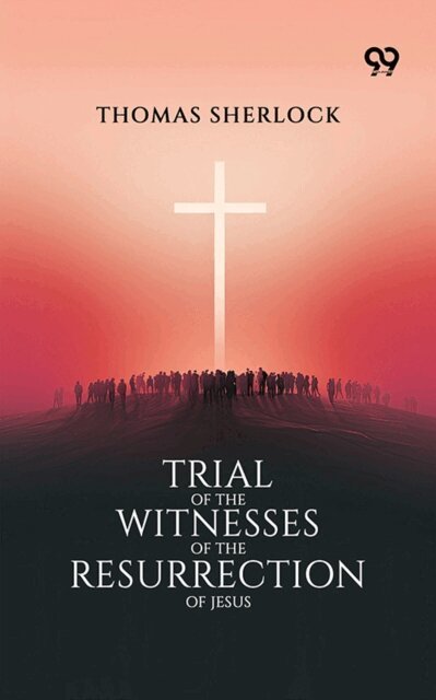 Thomas Sherlock, Thomas Sherlock - Trial Of The Witnesses Of The Resurrection Of Jesus, E-bok