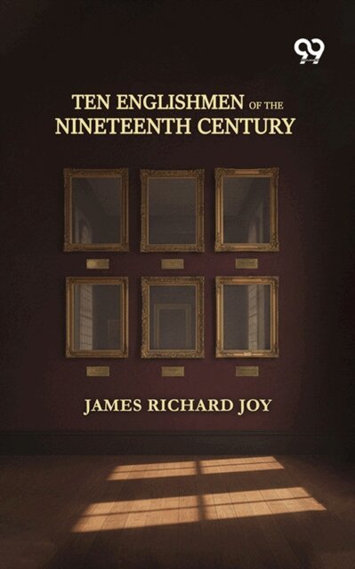 James Richard Joy - Ten Englishmen Of The Nineteenth Century, E-bok