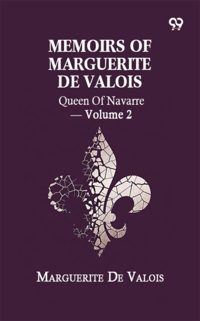 Marguerite De Valois, Marguerite De Valois - Memoirs Of Marguerite De Valois: Queen Of Navarre - Volume 2, E-bok