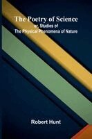 Robert Hunt - Poetry of Science; or, Studies of the Physical Phenomena of Nature, Häftad