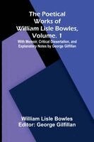 William Lisle Bowles, George Gilfillan - Poetical Works of William Lisle Bowles, Vol. 1; With Memoir, Critical Dissertation, and Explanatory Notes by George Gilfillan, Häftad