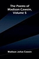 Poems of Madison Cawein, Volume 5