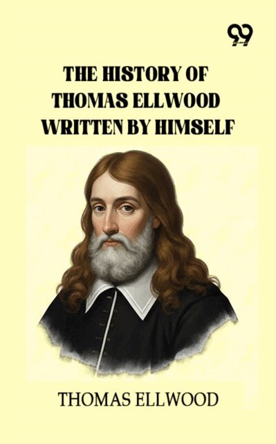 Thomas Ellwood - History Of Thomas Ellwood Written By Himself, E-bok