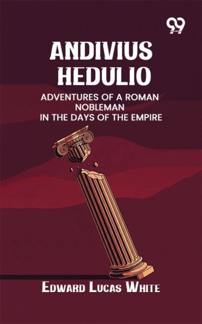 Edward Lucas White, Edward Lucas White - Andivius Hedulio: Adventures Of A Roman Nobleman In The Days Of The Empire, E-bok