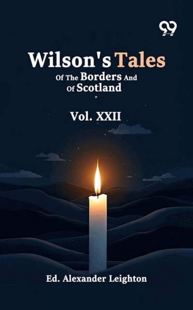 Wilson's Tales Of The Borders And Of Scotland: Vol. XXII