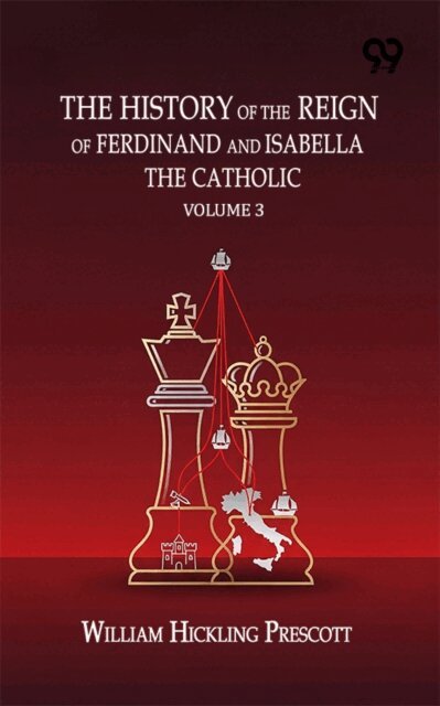 William Hickling Prescott, William Hickling Prescott - History Of The Reign Of Ferdinand And Isabella The Catholic :Volume 3, E-bok