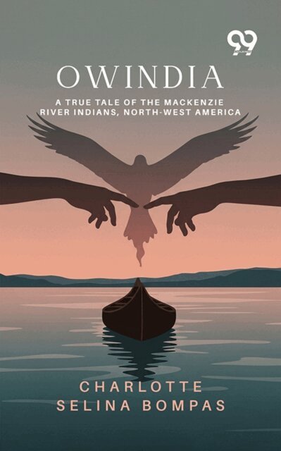 Charlotte Selina Bompas, Charlotte Selina Bompas - Owindia: A True Tale Of The Mackenzie River Indians, North-West America, E-bok