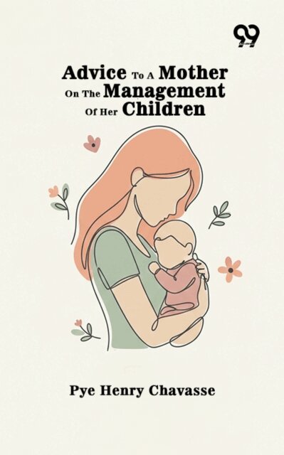 Pye Henry Chavasse, Pye Henry Chavasse - Advice To A Mother On The Management Of Her Children, E-bok. Tillgänglighet: Lägg i varukorg