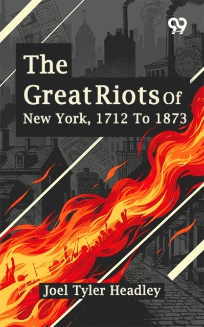 Joel Tyler Headley, Joel Tyler Headley - Great Riots Of New York, 1712 To 1873, E-bok