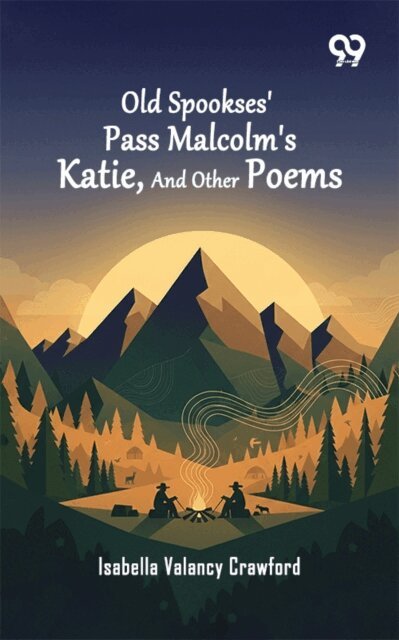 Isabella Valancy Crawford - Old Spookses' Pass Malcolm's Katie, And Other Poems, E-bok