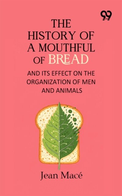 Jean Mace, Jean Mace - History Of A Mouthful Of Bread: And Its Effect on the Organization of Men and Animals, E-bok