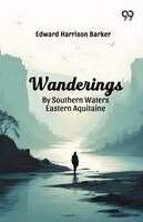 Edward Harrison Barker - Wanderings By Southern Waters Eastern Aquitaine, Häftad. Tillgänglighet: Lägg i varukorg