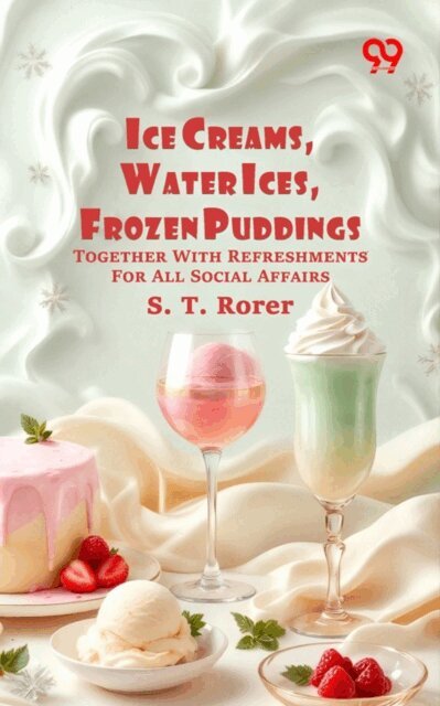 S. T. Rorer, S. T. Rorer - Ice Creams, Water Ices, Frozen Puddings: Together With Refreshments For All Social Affairs, E-bok. Tillgänglighet: Lägg i varukorg