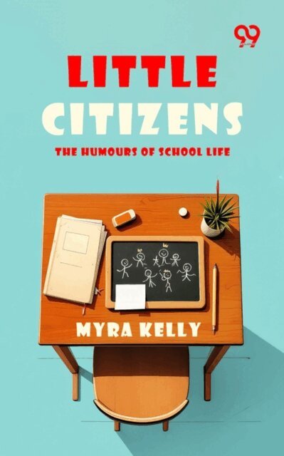 Myra Kelly, Myra Kelly - Little Citizens: The Humours Of School Life, E-bok