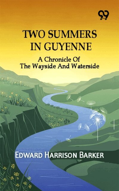 Edward Harrison Barker, Edward Harrison Barker - Two Summers In Guyenne: A Chronicle Of The Wayside And Waterside, E-bok. Tillgänglighet: Lägg i varukorg