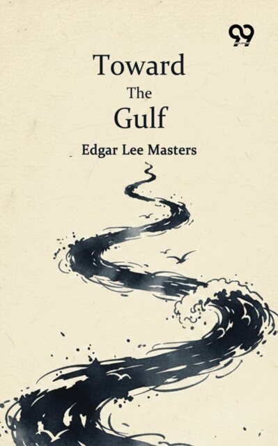 Edgar Lee Masters, Edgar Lee Masters - Toward The Gulf, E-bok