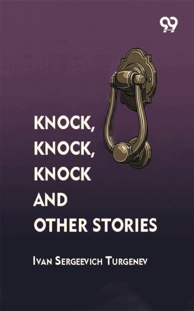 Ivan Sergeevich Turgenev, Ivan Sergeevich Turgenev - Knock, Knock, Knock And Other Stories, E-bok