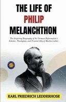 Karl Friedrich Ledderhose - The Life of Philip Melanchthon, Häftad
