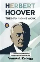 Vernon L Kellogg - Herbert Hoover The Man and his Work, Häftad. Tillgänglighet: Lägg i varukorg