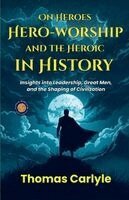 Thomas Carlyle - On Heroes Hero-worship and the Heroic in History, Häftad
