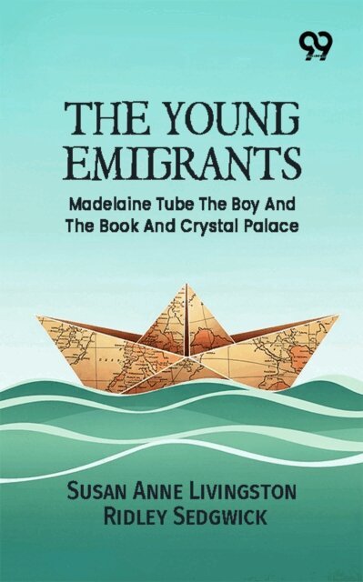 Susan Anne Livingston Ridley Sedgwick - Young Emigrants: Madelaine Tube The Boy And The Book And Crystal Palace, E-bok