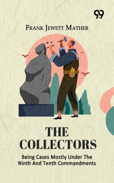 Frank Jewett Mather, Frank Jewett Mather - Collectors: Being Cases Mostly Under The Ninth And Tenth Commandments, E-bok. Tillgänglighet: Lägg i varukorg