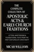 Micah Williams - Complete Collection of Apostolic Acts & Early Church Traditions, Häftad