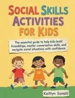 Kaitlyn Sorelli - Social Skills Activities for Kids: The essential guide to help kids build friendships, master conversation skills, and navigate social situations with, Häftad. Tillgänglighet: Lägg i varukorg