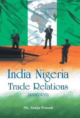 Sanju Prasad - India Nigeria Trade Relations (2000-2013), Inbunden. Tillgänglighet: Lägg i varukorg