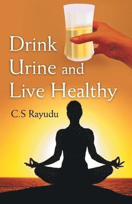 C. S. Rayudu - Drink Urine and Live Healthy, Häftad