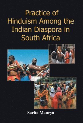 Sarita Maurya - Practice of Hinduism Among the Indian Diaspora in South Africa, Inbunden