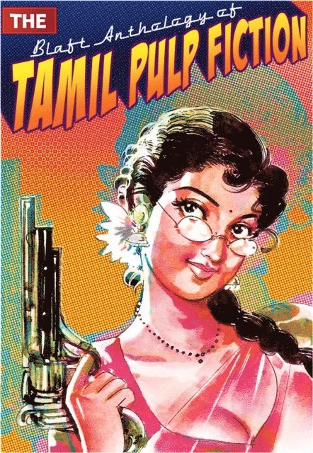 Resakee, Prajanand V.K., Tamilvanan, Pushpa Thangadorai, Pattukkottai Prabakar, Ramanichandran, Indra Soundar Rajan, Vidya Subramaniam, Rajesh Kumar, Subha - Blaft Anthology of Tamil Pulp Fiction, Volume 1, E-bok