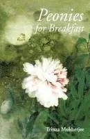 Trinaa Mukherjee - Peonies for Breakfast, Häftad. Tillgänglighet: Lägg i varukorg