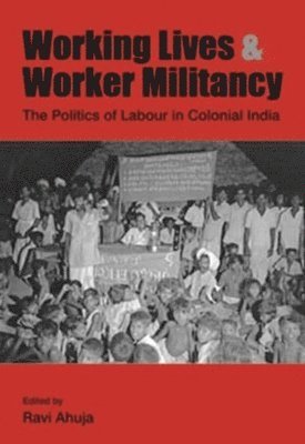 Ravi Ahuja, Ravi Ahuja - Working Lives and Worker Militancy – The Politics of Labour in Colonial India, Inbunden. Tillgänglighet: Tillfälligt slut