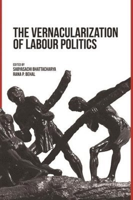 Sabyasachi Bhattacharya, Rana Behal, Sabyasachi Bhattacharya, Rana Behal - Vernacularization of Labour Politics, Inbunden. Tillgänglighet: Tillfälligt slut