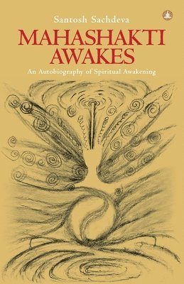 Santosh Sachdeva - Mahashakti Awakes: An Autobiography Of Spiritual Awakening, Häftad