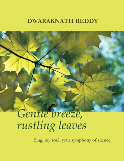 Dwaraknath Reddy - Gentle Breeze, Rustling Leaves: Sing, my soul, your symphony of silence, E-bok