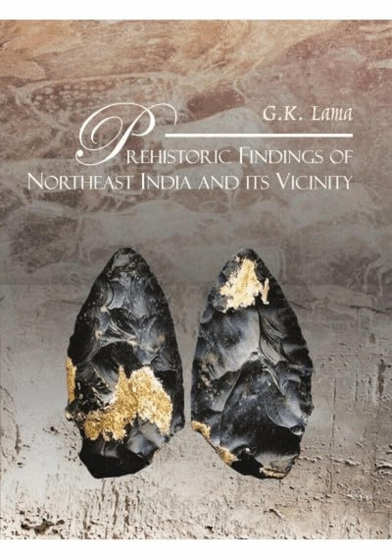 G.K. Lama - Prehistoric Findings of Northeast India and its Vicinity, Inbunden