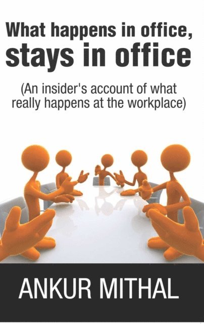 Ankur Mithal - What happens in office, stays in office, E-bok