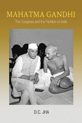 D. C. Jha - Mahatma Gandhi: The Congress and the Partition of India, Häftad