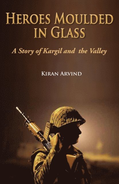 Kiran Arvind - Heroes Moulded in Glass A Story of Kargil and The Valley, E-bok