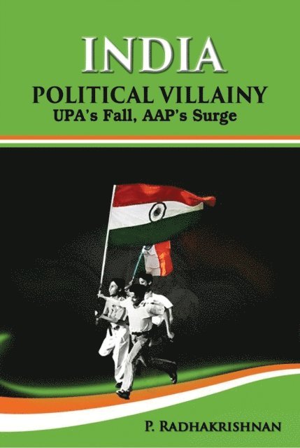 P. Radhakrishnan - India : political villainy : UPA's fall, AAP's surge, E-bok