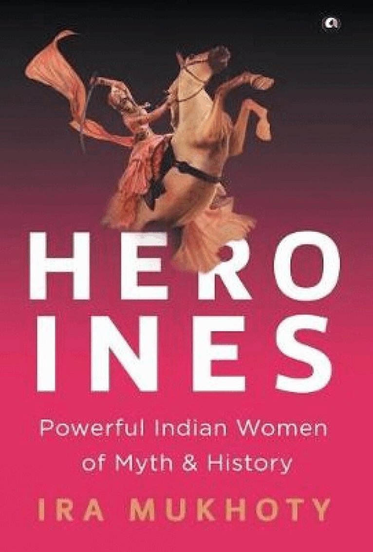 IRA Mukhoty - Heroines, Inbunden