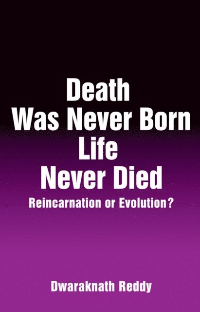 Dwaraknath Reddy - Death Was Never Born Life Never Died - Reincarnation or Evolution?, E-bok
