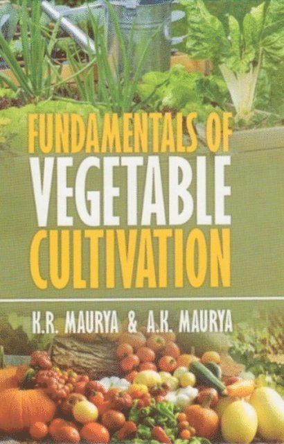 Ashutosh Kumar Maurya, K. R. Maurya - Fundamentals of Vegetable Cultivation, E-bok