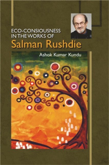 Ashok Kumar Kundu - Eco-Consiousness in the Works of Salman Rushdie, E-bok