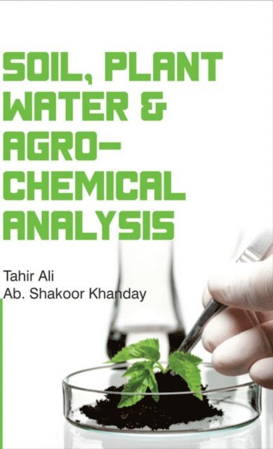 Dr. Ab. Shakoor Khanday, Tahir Ali - Soil, Plant, Water And Agro-Chemical Analysis, E-bok