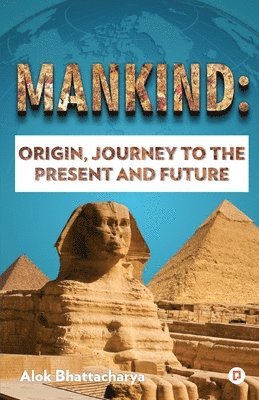 Alok Bhattacharya - Mankind: Origin, Journey to the Present and Future, Häftad