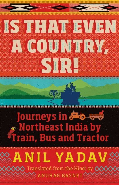 Anil Yadav - Is That Even a Country, Sir!, E-bok