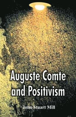 John Stuart Mill - Auguste Comte and Positivism, Häftad